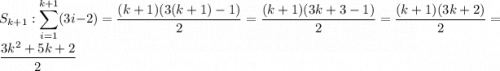\displaystyle S_{k+1}: \sum_{i=1}^{k+1} (3i-2)=\dfrac{(k+1)(3(k+1)-1)}{2}=\dfrac{(k+1)(3k+3-1)}{2}=\dfrac{(k+1)(3k+2)}{2}=\dfrac{3k^2+5k+2}{2}