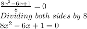 \frac{8x^2 -6x+1}{8} =0\\Dividing\,\,both\,\,sides\,\,by\,\,8\\8x^2 -6x+1=0