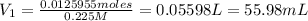 V_1=\frac{0.0125955 moles}{0.225 M}=0.05598 L=55.98 mL
