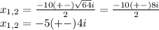 x_{1,2}=\frac{-10(+-)\sqrt{64}i }{2}=\frac{-10(+-)8i}{2}\\   x_{1,2}=-5(+-)4i