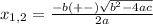 x_{1,2} =\frac{-b(+-)\sqrt{b^{2}-4ac } }{2a}