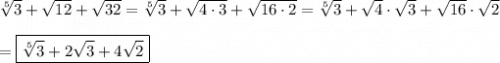 \sqrt[5]3+\sqrt{12}+\sqrt{32}=\sqrt[5]3+\sqrt{4\cdot3}+\sqrt{16\cdot2}=\sqrt[5]3+\sqrt4\cdot\sqrt3+\sqrt{16}\cdot\sqrt2\\\\=\boxed{\sqrt[5]3+2\sqrt3+4\sqrt2}