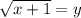 \sqrt{x+1} =y
