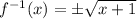 f^{-1}(x)=\pm \sqrt{x+1}