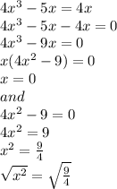 4x^3-5x = 4x\\4x^3-5x-4x=0\\4x^3-9x=0\\x(4x^2-9) = 0\\x = 0\\and\\4x^2-9 = 0\\4x^2=9\\x^2 = \frac{9}{4} \\\sqrt{x^2}=\sqrt{\frac{9}{4} }\\