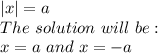 |x|=a\\The\ solution\ will\ be:\\x=a\ and\ x=-a\\