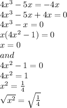4x^3-5x = -4x\\4x^3-5x+4x=0\\4x^3-x=0\\x(4x^2-1) = 0\\x = 0\\and\\4x^2-1 = 0\\4x^2=1\\x^2 = \frac{1}{4} \\\sqrt{x^2}=\sqrt{\frac{1}{4} }