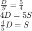 \frac{D}{S}=\frac{5}{4}\\4D=5S\\\frac{4}{5}D=S