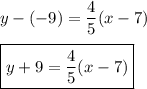 y-(-9)=\dfrac{4}{5}(x-7)\\\\\boxed{y+9=\dfrac{4}{5}(x-7)}
