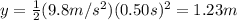 y=\frac{1}{2}(9.8 m/s^2)(0.50 s)^2=1.23 m