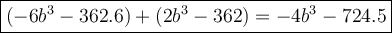 \large\boxed{(-6b^3-362.6)+(2b^3-362)=-4b^3-724.5}