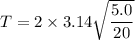 T =2\times3.14\sqrt{\dfrac{5.0}{20}}