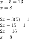 x+5=13\\x=8\\\\2x-3(5)=1\\2x-15=1\\2x=16\\x=8
