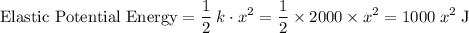 \displaystyle \text{Elastic Potential Energy} = \frac{1}{2} \; k\cdot x^{2} = \frac{1}{2}\times 2000 \times x^{2} = 1000\; x^{2}\;\text{J}