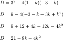 D=3^{2}-4(1-k)(-3-k)\\ \\D=9-4(-3-k+3k+k^{2})\\ \\D=9+12+4k-12k-4k^{2}\\ \\D=21-8k-4k^{2}