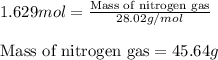 1.629mol=\frac{\text{Mass of nitrogen gas}}{28.02g/mol}\\\\\text{Mass of nitrogen gas}=45.64g