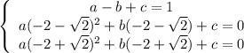 \left \{ \begin{array}{ccc}a-b+c=1\\a(-2- \sqrt2)^2+b(-2- \sqrt2)+c=0\\a(-2+ \sqrt2)^2+b(-2+ \sqrt2)+c=0\end{array}