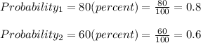 Probability_{1}=80(percent)=\frac{80}{100}=0.8\\\\Probability_{2}=60(percent)=\frac{60}{100}=0.6