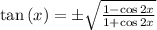 \tan \left (x \right )=\pm \sqrt{\frac{1-\cos 2x}{1+\cos 2x}}