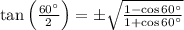 \tan \left ( \frac{60^{\circ}}{2} \right )=\pm \sqrt{\frac{1-\cos 60^{\circ}}{1+\cos 60^{\circ}}}