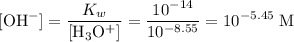 \displaystyle \rm [OH^{-}] = \frac{\mathnormal{K_w}}{[H_3O^{+}]} = \frac{10^{-14}}{10^{-8.55}} = 10^{-5.45}\; M