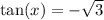 \tan(x) = - \sqrt{3}