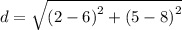 d = \sqrt {\left( {2- 6} \right)^2 + \left( {5-8} \right)^2
