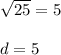 \sqrt{25} = 5\\\\ d=5
