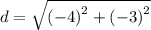 d = \sqrt {\left( {-4} \right)^2 + \left( {-3} \right)^2