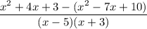 \dfrac{x^{2}+4x+3-(x^{2}-7x+10)}{(x-5)(x+3)}