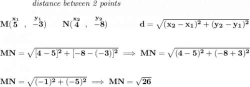 \bf ~~~~~~~~~~~~\textit{distance between 2 points} \\\\ M(\stackrel{x_1}{5}~,~\stackrel{y_1}{-3})\qquad N(\stackrel{x_2}{4}~,~\stackrel{y_2}{-8})\qquad \qquad d = \sqrt{( x_2- x_1)^2 + ( y_2- y_1)^2} \\\\\\ MN=\sqrt{[4-5]^2+[-8-(-3)]^2}\implies MN=\sqrt{(4-5)^2+(-8+3)^2} \\\\\\ MN=\sqrt{(-1)^2+(-5)^2}\implies MN=\sqrt{26}