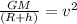 \frac{GM}{(R + h)} = v^2