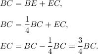 BC=BE+EC,\\ \\BC=\dfrac{1}{4}BC+EC,\\ \\EC=BC-\dfrac{1}{4}BC=\dfrac{3}{4}BC.