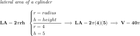 \bf \textit{lateral area of a cylinder}\\\\ LA=2\pi rh~~ \begin{cases} r=radius\\ h=height\\ \cline{1-1} r=4\\ h=5 \end{cases}\implies LA=2\pi (4)(5)\implies V=40\pi