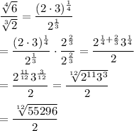 \dfrac{\sqrt[4]{6}}{\sqrt[3]{2}}=\dfrac{(2\cdot 3)^{\frac{1}{4}}}{2^{\frac{1}{3}}}\\\\=\dfrac{(2\cdot 3)^{\frac{1}{4}}}{2^{\frac{1}{3}}}\cdot\dfrac{2^{\frac{2}{3}}}{2^{\frac{2}{3}}}=\dfrac{2^{\frac{1}{4}+\frac{2}{3}}3^{\frac{1}{4}}}{2}\\\\=\dfrac{2^{\frac{11}{12}}3^{\frac{3}{12}}}{2}=\dfrac{\sqrt[12]{2^{11}3^{3}}}{2}\\\\=\dfrac{\sqrt[12]{55296}}{2}