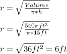 r=\sqrt{\frac{Volume}{\pi *h}}\\\\r=\sqrt{\frac{540\pi ft^{3}}{\pi *15ft}}\\\\r=\sqrt{36ft^{2} }=6ft