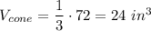 V_{cone}=\dfrac{1}{3}\cdot72=24\ in^3