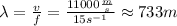 \lambda = \frac{v}{f}= \frac{11000 \frac{m}{s}}{15 s^{-1}}\approx733m