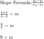 \text{Slope Formula:} \frac{y_{2}-y_{1}}{x_{2}-x_{1}}\\\\\frac{4+5}{3-2} =m\\\\\frac{9}{1} = m\\\\9=m