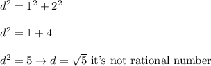 d^2=1^2+2^2\\\\d^2=1+4\\\\d^2=5\to d=\sqrt5\ \text{it's not rational number}}