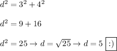 d^2=3^2+4^2\\\\d^2=9+16\\\\d^2=25\to d=\sqrt{25}\to d=5\ \boxed{:)}