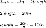 34in-14in=2length\\\\2length=20in\\\\length=\frac{20in}{2}=10in