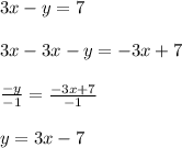 3x-y=7\\\\3x-3x-y=-3x+7\\\\\frac{-y}{-1}=\frac{-3x+7}{-1}\\\\y=3x-7