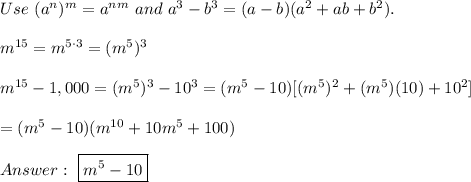 Use\ (a^n)^m=a^{nm}\ and\ a^3-b^3=(a-b)(a^2+ab+b^2).\\\\m^{15}=m^{5\cdot3}=(m^5)^3\\\\m^{15}-1,000=(m^5)^3-10^3=(m^5-10)[(m^5)^2+(m^5)(10)+10^2]\\\\=(m^5-10)(m^{10}+10m^5+100)\\\\\ \boxed{m^5-10}