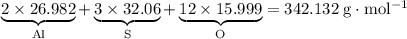\underbrace{2\times 26.982}_{\rm Al} + \underbrace{3\times 32.06}_{\rm S} + \underbrace{12\times 15.999}_{\rm O} = \rm 342.132\;g\cdot mol^{-1}