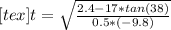 [tex]t=\sqrt{\frac{2.4-17*tan(38)}{0.5*(-9.8)}}
