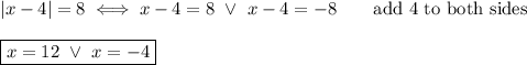 |x-4|=8\iff x-4=8\ \vee\ x-4=-8\qquad\text{add 4 to both sides}\\\\\boxed{x=12\ \vee\ x=-4}
