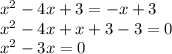x ^ 2-4x + 3 = -x + 3\\x ^ 2-4x + x + 3-3 = 0\\x ^ 2-3x = 0