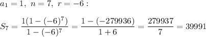 a_1=1,\ n=7,\ r=-6:\\\\S_7=\dfrac{1(1-(-6)^7)}{1-(-6)^7}=\dfrac{1-(-279936)}{1+6}=\dfrac{279937}{7}=39991