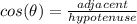 cos(\theta) = \frac{adjacent}{hypotenuse}